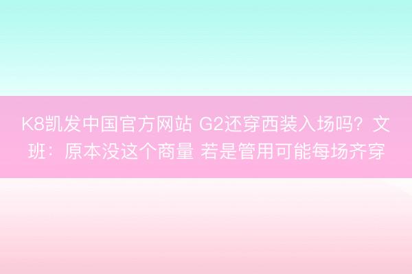 K8凯发中国官方网站 G2还穿西装入场吗？文班：原本没这个商量 若是管用可能每场齐穿