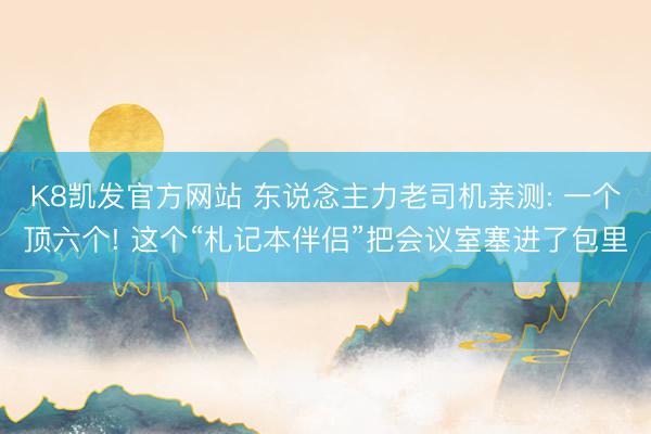 K8凯发官方网站 东说念主力老司机亲测: 一个顶六个! 这个“札记本伴侣”把会议室塞进了包里