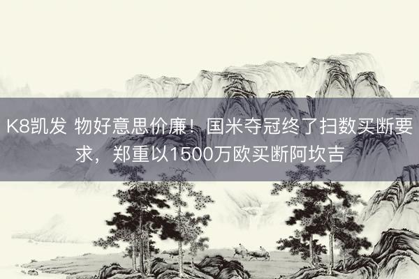 K8凯发 物好意思价廉！国米夺冠终了扫数买断要求，郑重以1500万欧买断阿坎吉