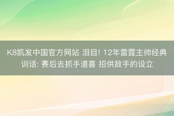 K8凯发中国官方网站 泪目! 12年雷霆主帅经典训话: 赛后去抓手道喜 招供敌手的设立